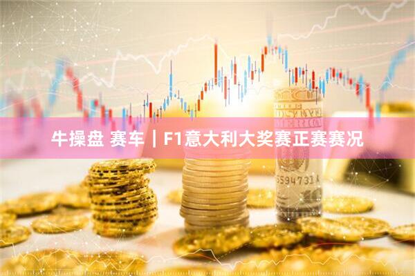 牛操盘 赛车｜F1意大利大奖赛正赛赛况