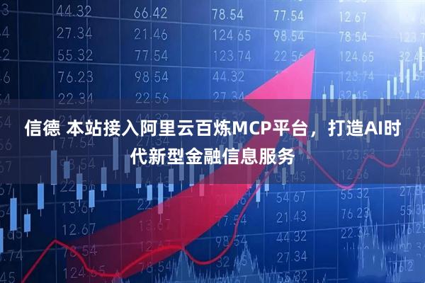 信德 本站接入阿里云百炼MCP平台，打造AI时代新型金融信息服务